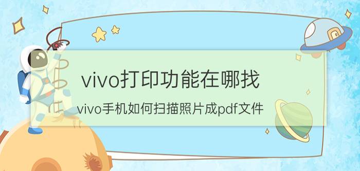 vivo打印功能在哪找 vivo手机如何扫描照片成pdf文件？